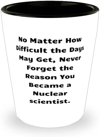 Korisna čaša za nuklearnog znanstvenika, bez obzira koliko dani bili teški, nikad, poklon kolegama, šala vođe tima